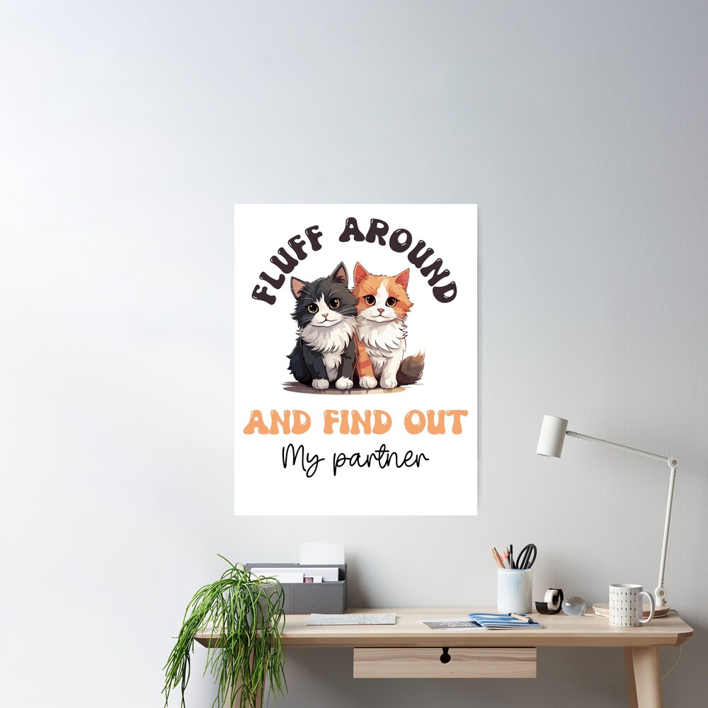 Fluff Around And Find Out My Partner Poster for Sale by dooddles