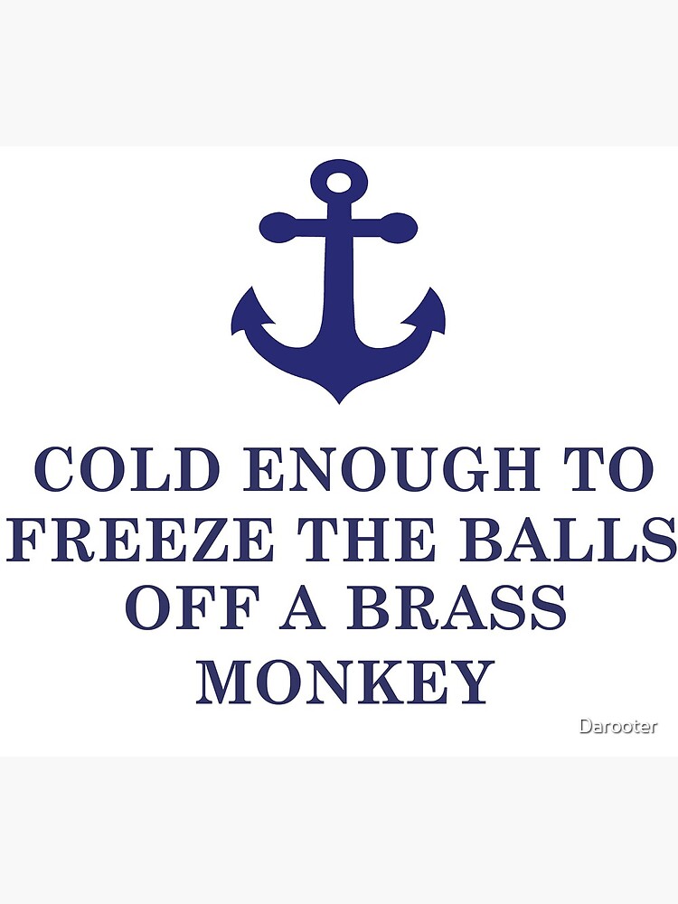 "Navy freeze balls off brass monkey" Art Print by Darooter Redbubble