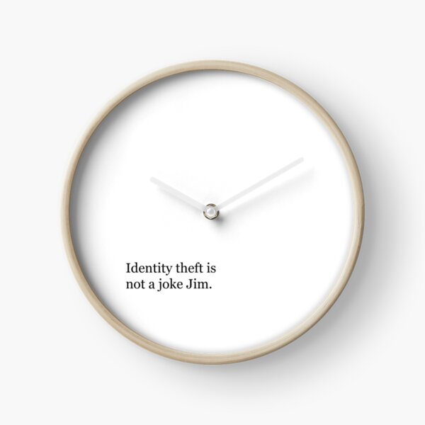 Identity Theft is NOT a joke Jim! Clock