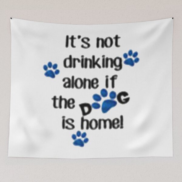 Item preview, IT'S NO DRINKING ALONE IF THE DOG IS HOME! designed and sold by cordmarcos.