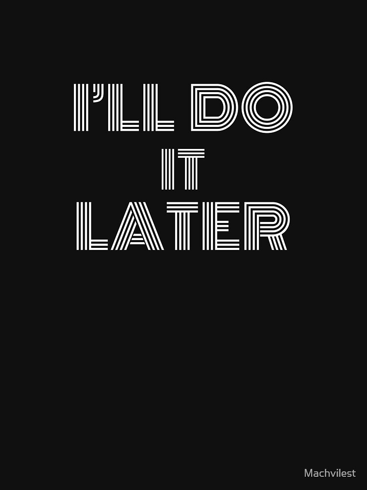 "I'll do it later" Tshirt for Sale by Machvilest Redbubble