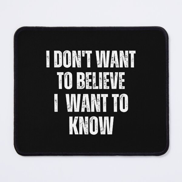 Item preview, I Don't Want To Believe I Want To Know designed and sold by QuotesAreFun.