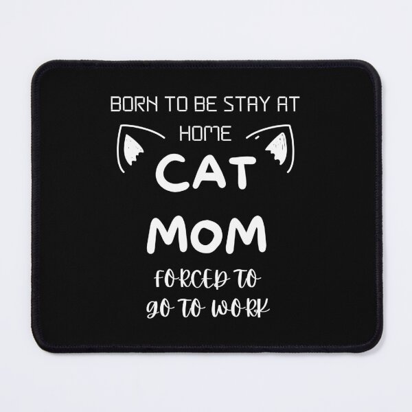 Item preview, Born To Be A Stay At Home Cat Mom Forced To Go To Work designed and sold by FridPix.