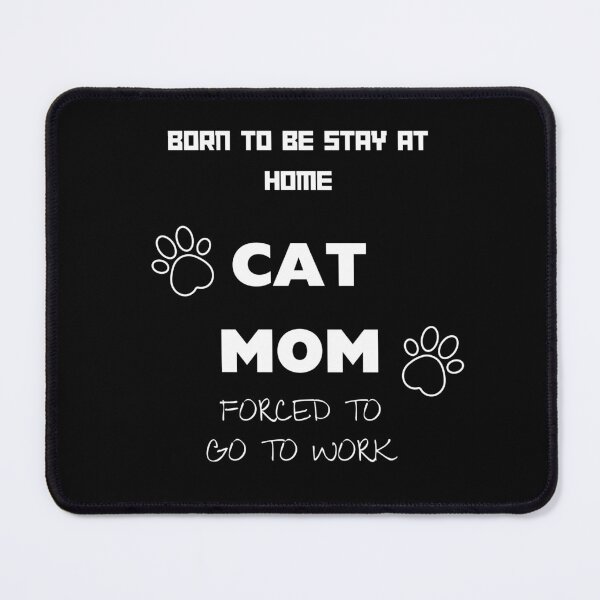 Item preview, Born To Be A Stay At Home Cat Mom Forced To Go To Work designed and sold by FridPix.