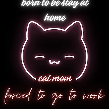 Artwork thumbnail, Born To Be A Stay At Home Cat Mom Forced To Go To Work by FridPix
