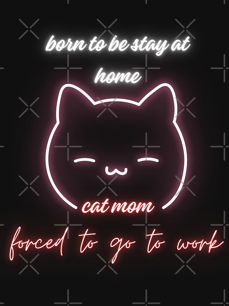 Thumbnail 7 of 7, Classic T-Shirt, Born To Be A Stay At Home Cat Mom Forced To Go To Work designed and sold by FridPix.
