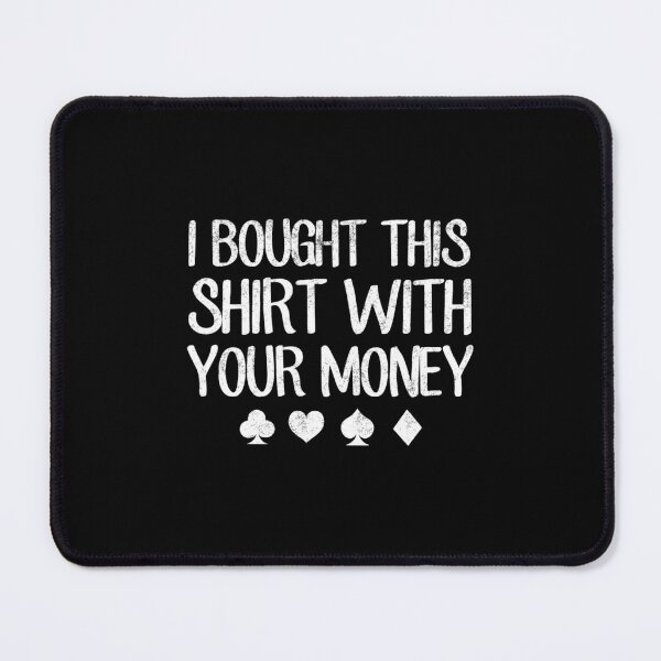 Item preview, I Bought This With Your Money - Funny Poker designed and sold by fsegncmai70.