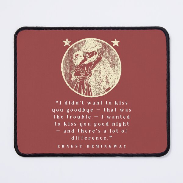 Item preview, Copy of Ernest Hemingway quote: I didn’t want to kiss you goodbye — that was the trouble... designed and sold by artbleed.