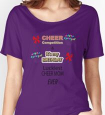 CHEER Competition & it's MY BIRTHDAY Luckiest CHEER MOM Ever Women's Relaxed Fit T-Shirt