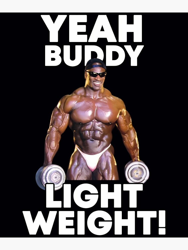 Ronnie Coleman quote: Light weight  Yeah buddy!