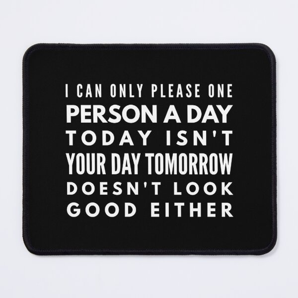 Item preview, I Can Only Please One Person A Day Today Isn't Your Day Tomorrow Doesn't Look Good Either - Funny Sayings designed and sold by texteestore.