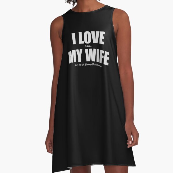 I Love It When My Wife Let's Me Go Stand Up Paddleboarding A-Line Dress