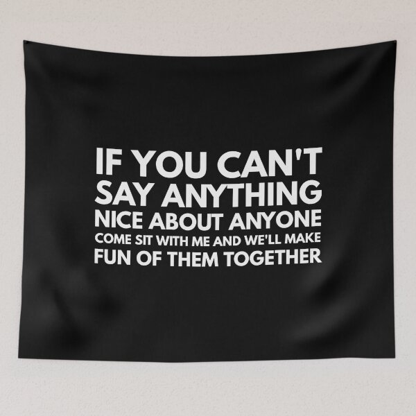 Item preview, If You Can't Say Anything Nice About Anyone Come Sit With Me And We'll Make Fun Of Them Together - Funny Sayings designed and sold by texteestore.