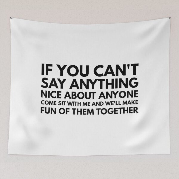 Item preview, If You Can't Say Anything Nice About Anyone Come Sit With Me And We'll Make Fun Of Them Together - Funny Sayings designed and sold by texteestore.