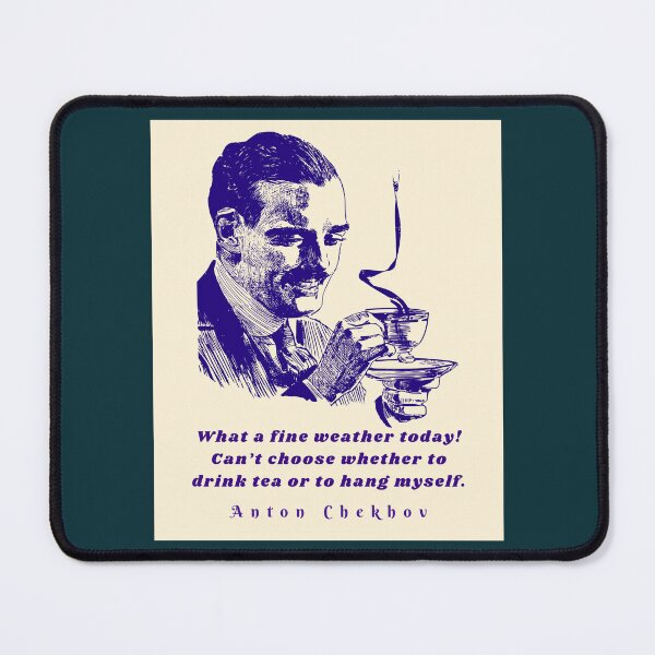 Item preview, Anton Chekhov Funny Quote: “What a fine weather today! Can't choose whether to drink tea or to hang myself.” designed and sold by artbleed.