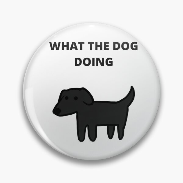 Item preview, What the dog doing designed and sold by Flobbington.
