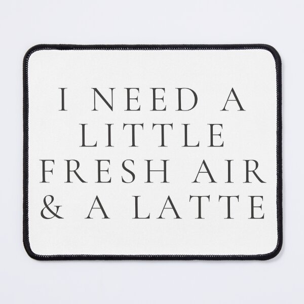 Item preview, I need a little fresh air and a latte designed and sold by SeaTheSoul.