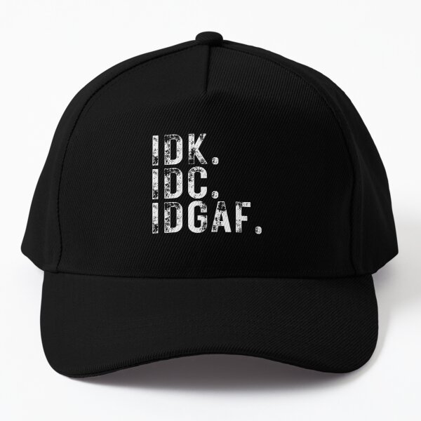 IDK. IDC. IDGAF. DILLIGAF? Cap