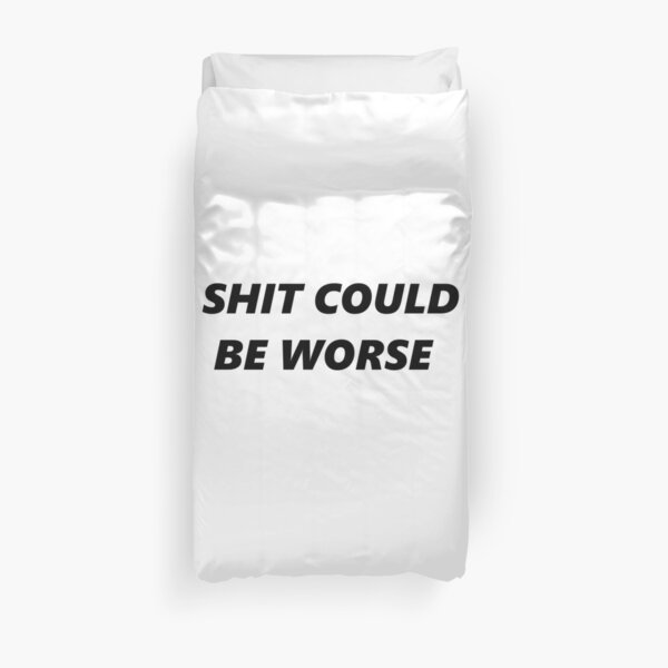 Shit could be worse Duvet Cover