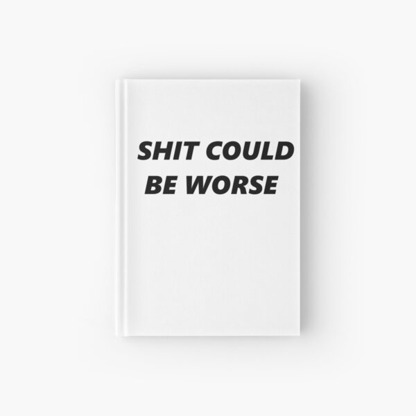 Shit could be worse Hardcover Journal