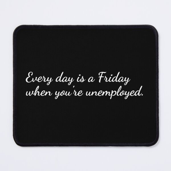 Item preview, Every day is a Friday when you're unemployed. designed and sold by unspired.