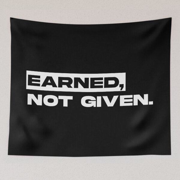 Item preview, Earned, Not Given. designed and sold by moodystudios.