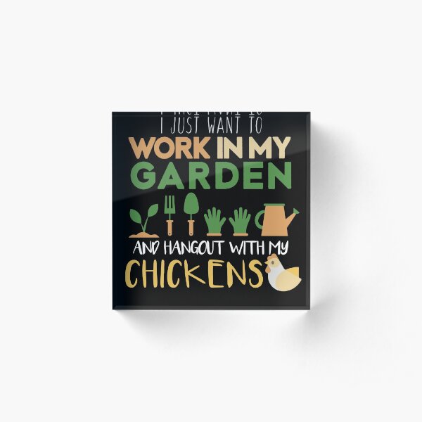 I Just Want To Work In My Garden And Hangout With My Chickens Gardening Farming Acrylic Block