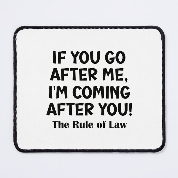 Item preview, If you go after me, I'm coming after you! The Rule of Law Funny political satire designed and sold by JoyOfHopeStore.