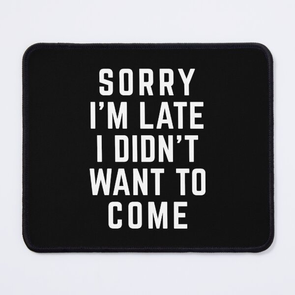 Item preview, Sorry I'm Late Didn't Want To Come Funny Quote designed and sold by quarantine81.