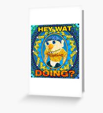 HEY WAT DOING SML Greeting Card
