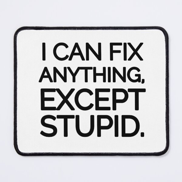 Item preview, I can fix anything, except stupid. designed and sold by mksjr.