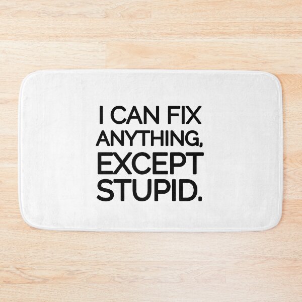 Item preview, I can fix anything, except stupid. designed and sold by mksjr.