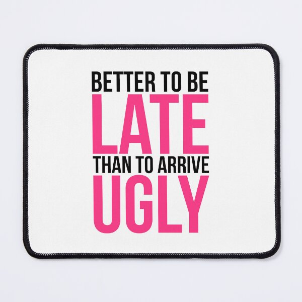 Item preview, Better To Be Late Than Arrive Ugly Funny Sarcastic Quote designed and sold by quarantine81.