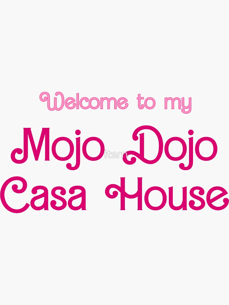 Welcome To My Mojo Dojo Casa House, Barbie Movie Quote