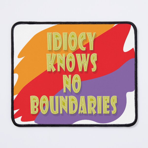 Item preview, Idiocy knows no boundaries designed and sold by Tarsalla.
