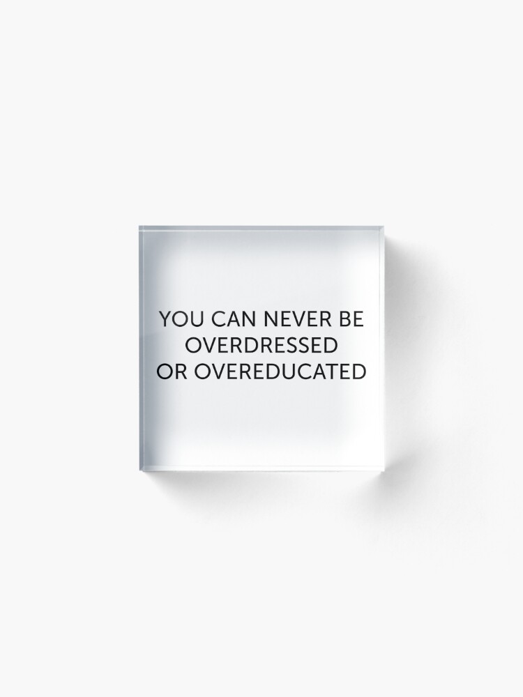 Alternate view of never be overdressed or overeducated love quote positivity happiness Acrylic Block