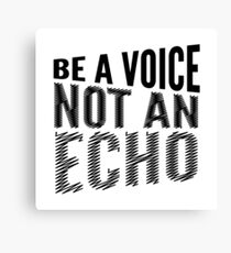 Be a Voice Not an Echo Canvas Print