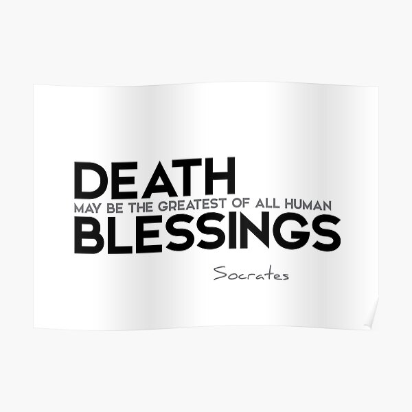 death may be the greatest of all human blessings - socrates Poster