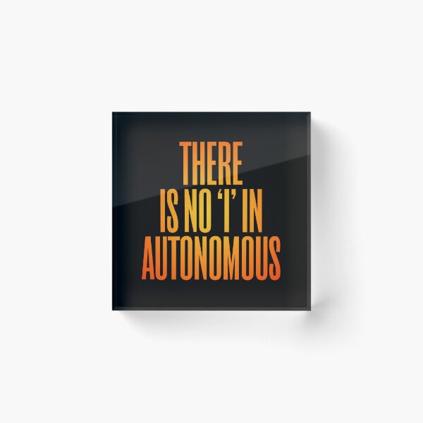 Item preview, There is no 'I' in autonomous v.3 designed and sold by x1brett.