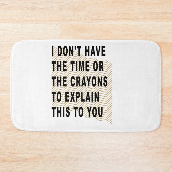 Item preview, I Don't Have The Time Or The Crayons to Explain This to You designed and sold by muta1993.