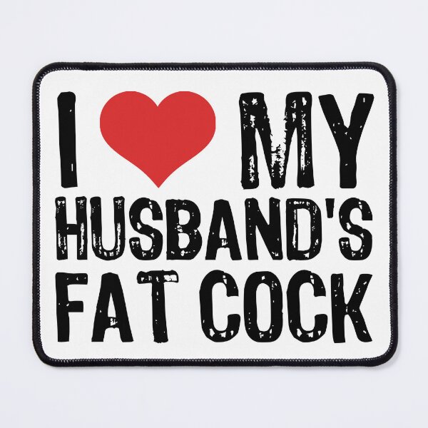 Item preview, I Love My Husband's Fat Cock designed and sold by The "I Love Everything" Shop.