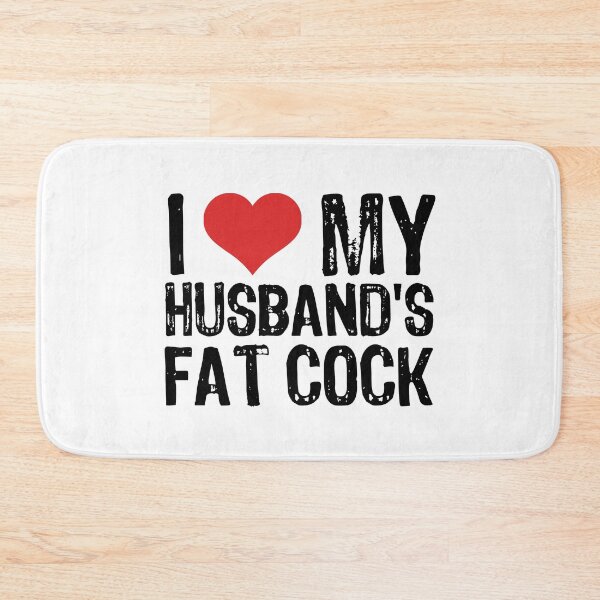 Item preview, I Love My Husband's Fat Cock designed and sold by The "I Love Everything" Shop.