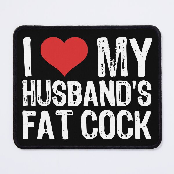Item preview, I Love My Husband's Fat Cock designed and sold by The "I Love Everything" Shop.
