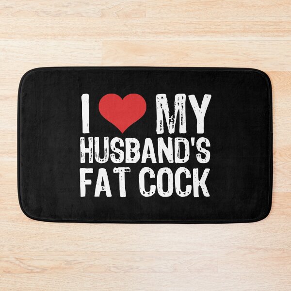 Item preview, I Love My Husband's Fat Cock designed and sold by The "I Love Everything" Shop.