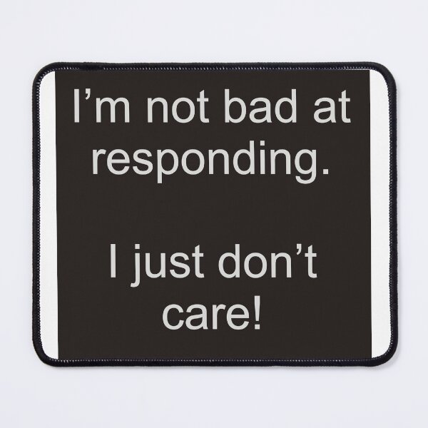 Item preview, I'm not bad at responding. I just don't care! designed and sold by NicksTeeshirts.