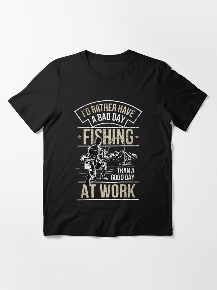 I'd Rather Have A Bad Day Fishing, Than A Good Day at Work Fishing Men's Premium T-Shirt | Redbubble