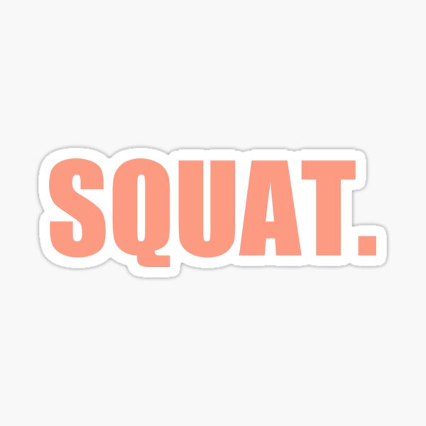 SQUAT. That's all. Sticker