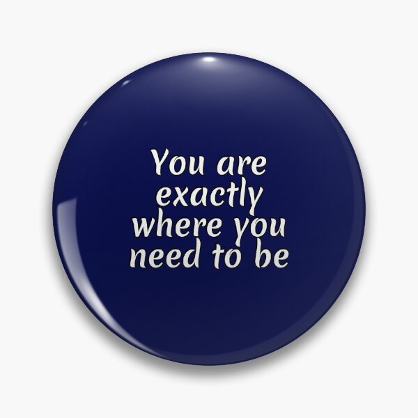 Item preview, You Are Exactly Where You Need To Be  designed and sold by Inspirationmotivation.