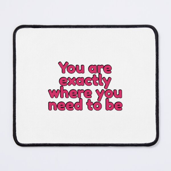 Item preview, You Are Exactly Where You Need To Be designed and sold by Inspirationmotivation.