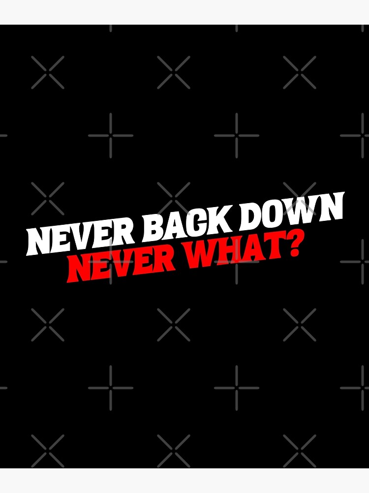 Never Back Down Never What? Meme Poster for Sale by NateCF